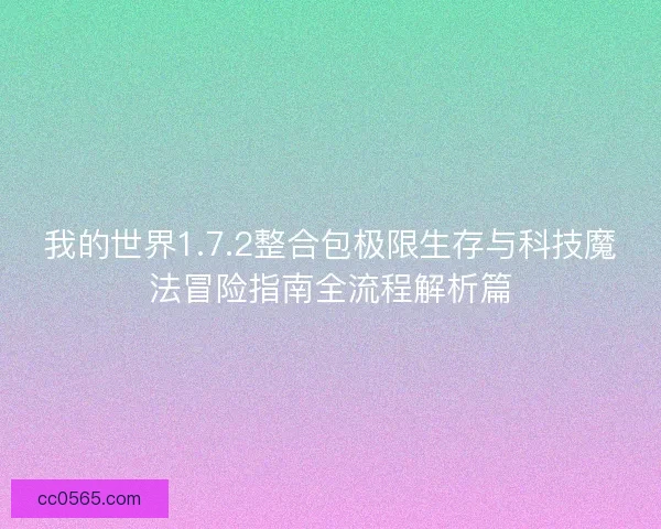 我的世界1.7.2整合包极限生存与科技魔法冒险指南全流程解析篇