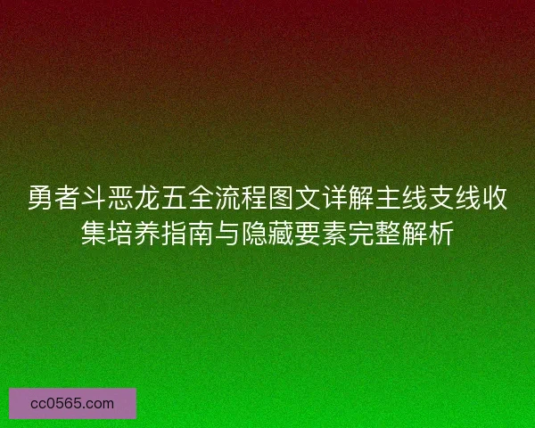 勇者斗恶龙五全流程图文详解主线支线收集培养指南与隐藏要素完整解析